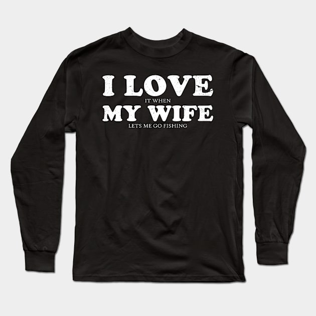 I Love It When My Wife Lets Me Go Fishing Funny Long Sleeve T-Shirt by AmineDesigns